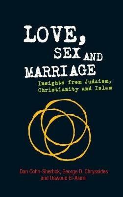 Love, Sex and Marriage: Insights from Judaism, Christianity and Islam - Dan Cohn-Sherbok,George D. Chryssides,Dawoud El-Alami - cover