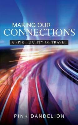 Making Our Connections: A Spirituality of Travel - Pink Dandelion - cover