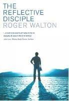 The Reflective Disciple: Learning to Live as faithful followers of Jesus in the twenty-first century - Roger Walton - cover