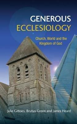 Generous Ecclesiology: Church, World and the Kingdom of God - Julie Gittoes,Brutus Green,James Heard - cover