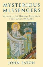 Mysterious Messengers: A Course on Hebrew Prophecy from Amos Onwards