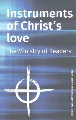 Instruments of Christ's Love: The Ministry of Readers - Phillip Tovey,Sally Buck,Graham Dodds - cover