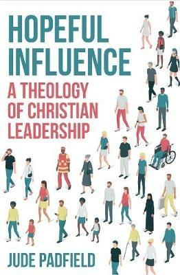 Hopeful Influence: A Theology of Christian Leadership - Jude Padfield - cover