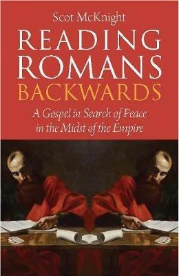 Reading Romans Backwards: A Gospel in Search of Peace in the Midst of the Empire - Scot McKnight - cover