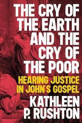 The Cry of the Earth and the Cry of the Poor: Hearing Justice in John's Gospel - Kathleen P. Rushton - cover