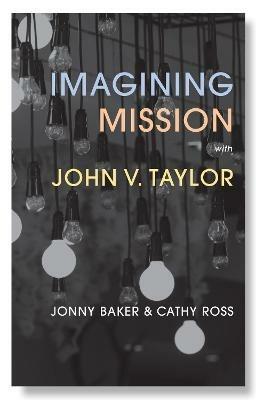 Imagining Mission with John V. Taylor - Jonny Baker,Cathy Ross - cover