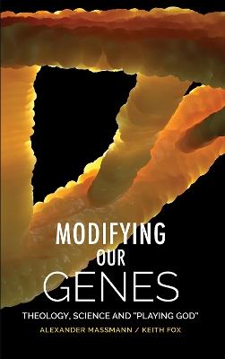 Modifying Our Genes: Theology, Science and “Playing God” - Alexander Massmann,Keith R. Fox - cover