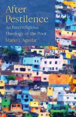 After Pestilence: An Interreligious Theology of the Poor - Mario I. Aguilar - cover