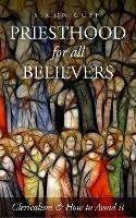 Priesthood for All Believers: Clericalism and How to Avoid It - Simon Cuff - cover