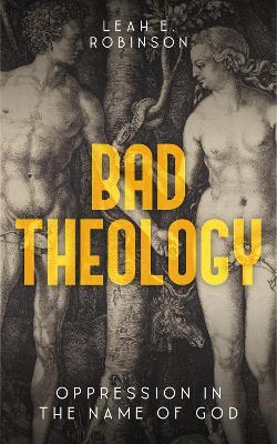 Bad Theology: Oppression in the Name of God - Leah Robinson - cover