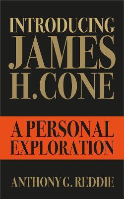 Introducing James H. Cone: A Personal Exploration - Anthony G. Reddie - cover