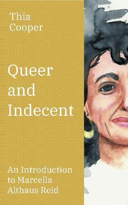 Queer and Indecent: An Introduction to the Theology of Marcella Althaus Reid - Thia Cooper - cover