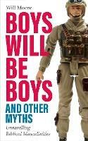 Boys will be Boys, and Other Myths: Unravelling Biblical Masculinities - Will Moore - cover