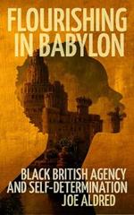 Flourishing in Babylon: Black British Agency and Self-Determination