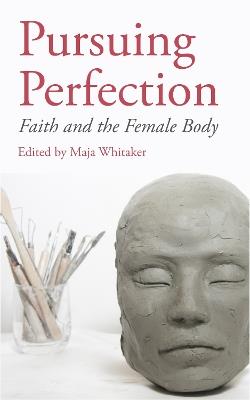 Pursuing Perfection: Faith and the Female Body - Maja Whitaker - cover