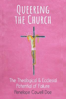 Queering the Church: The Theological and Ecclesial Potential of Failure - Penelope Cowell Doe - cover