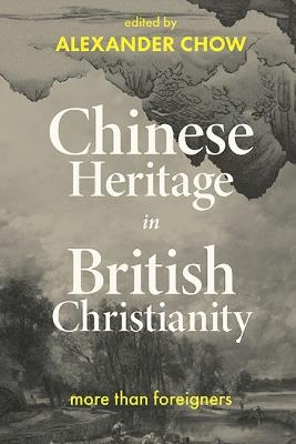 Chinese Heritage in British Christianity: More than Foreigners - cover