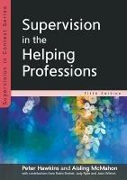Supervision in the Helping Professions 5e - Peter Hawkins,Aisling McMahon - cover