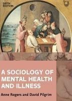 A Sociology of Mental Health and Illness 6e - Anne Rogers,David Pilgrim - cover