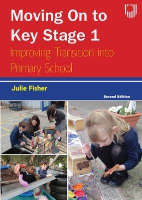 Moving on to Key Stage 1: Improving Transition into Primary School, 2e - Julie Fisher - cover