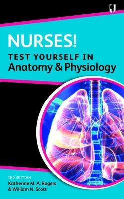 Nurses! Test yourself in Anatomy and Physiology 2e - Katherine Rogers,William Scott - cover