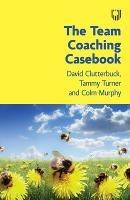 The Team Coaching Casebook - David Clutterbuck,Tammy Turner,Colm Murphy - cover