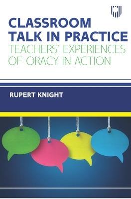 Classroom Talk in Practice: Teachers' Experiences of Oracy in Action - Rupert Knight - cover