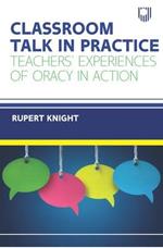 Classroom Talk in Practice: Teachers' Experiences of Oracy in Action