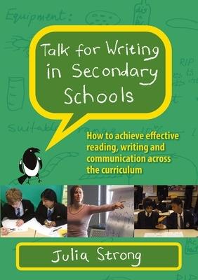Talk for Writing in Secondary Schools, How to Achieve Effective Reading, Writing and Communication Across the Curriculum (Revised Edition) - Julia Strong - cover