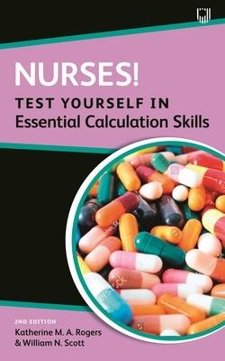 Nurses! Test Yourself in Essential Calculation Skills - Katherine Rogers,William Scott - cover