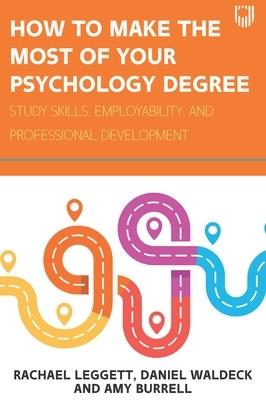 How to Make the Most of your Psychology Degree: Study Skills, Employability and Professional Development - Rachael Leggett,Daniel Waldeck,Amy Burrell - cover