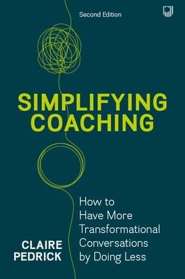 Simplifying Coaching: How to Have More Transformational Conversations by Doing Less - Claire Pedrick - cover