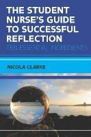 The Student Nurse's Guide to Successful Reflection:Ten Essential Ingredients
