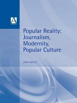 Popular Reality: Journalism and Popular Culture - John Hartley - cover
