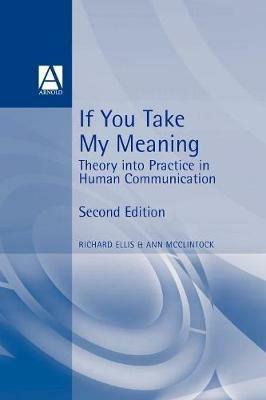 If You Take My Meaning: Theory into Practice in Human Communication - Richard Ellis,Ann McClintock - cover