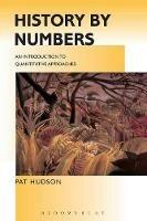 History by Numbers: An Introduction to Quantitative Approaches - Pat Hudson - cover