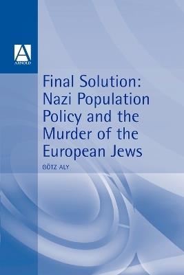 Final Solution: Nazi Population Policy and the Murder of the European Jews - Gotz Aly - cover