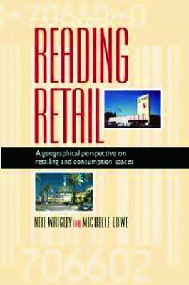 Reading Retail: A Geographical Perspective on Retailing and Consumption Spaces - Neil Wrigley,Michelle Lowe - cover