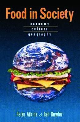 Food in Society: Economy, Culture, Geography - Peter Atkins,Ian Bowler - cover