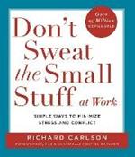 Don't Sweat the Small Stuff at  Work: Simple ways to Keep the Little Things from Overtaking Your Life