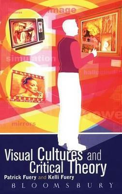 Visual Cultures and Critical Theory - Patrick Fuery,Kelli Wagner - cover
