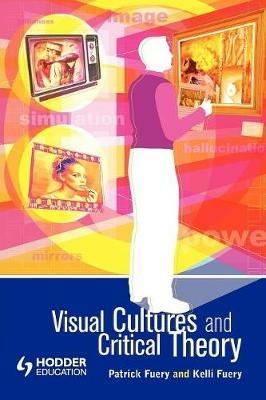 Visual Cultures and Critical Theory - Patrick Fuery,Kelli Wagner - cover