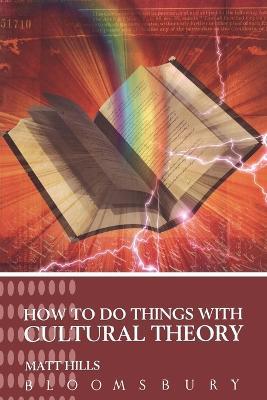 How To Do Things With Cultural Theory - Matt Hills - cover