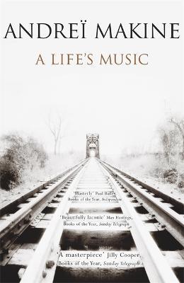 A Life's Music: 'Moving, haunting . . . a mini-masterpiece' - William Boyd, Guardian - Andreï Makine,Andrei Makine - cover