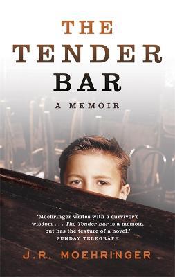The Tender Bar: Now a Major Film Directed by George Clooney and Starring Ben Affleck - J R Moehringer - cover