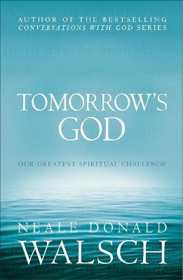 Tomorrow's God: Our Greatest Spiritual Challenge - Neale Donald Walsch - cover