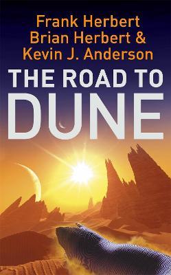 The Road to Dune: New stories, unpublished extracts and the publication history of the Dune novels - Frank Herbert,Brian Herbert,Kevin J Anderson - cover