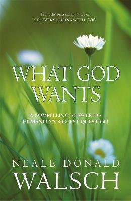What God Wants: A Compelling Answer to Humanity's Biggest Question - Neale Donald Walsch - cover