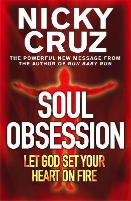 Soul Obsession: Let God Set Your Heart on Fire: A Passion for the Spirit's Blaze - Nicky Cruz - cover