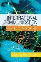 International Communication: Continuity and Change - Daya Kishan Thussu - cover